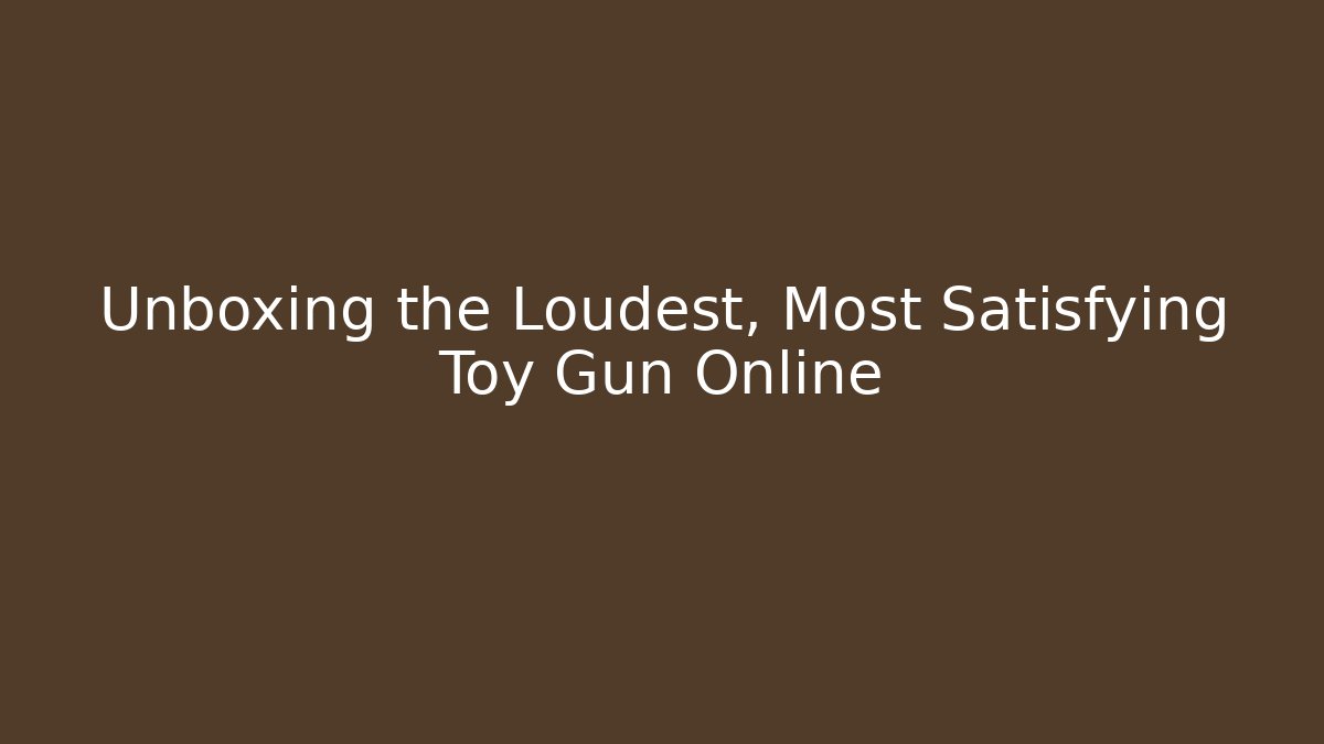 Unboxing the Loudest, Most Satisfying Toy Gun Online