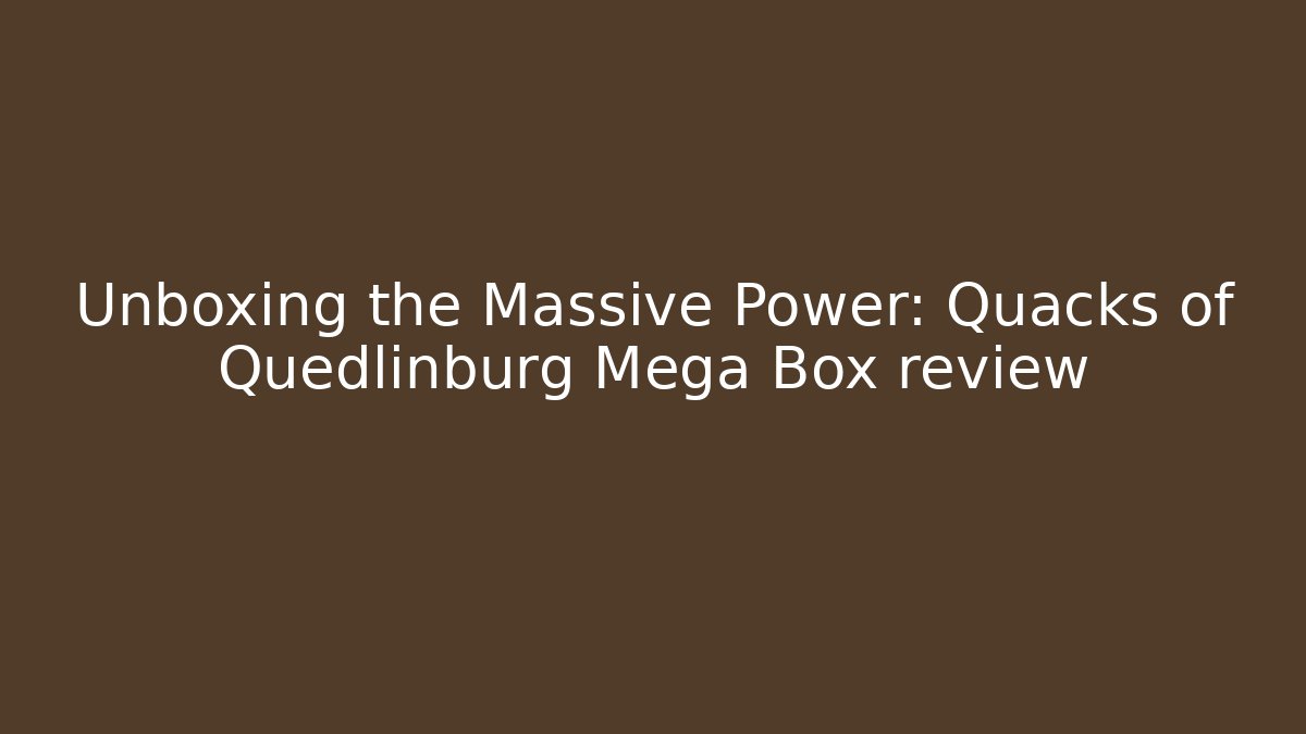 Unboxing the Massive Power: Quacks of Quedlinburg Mega Box review