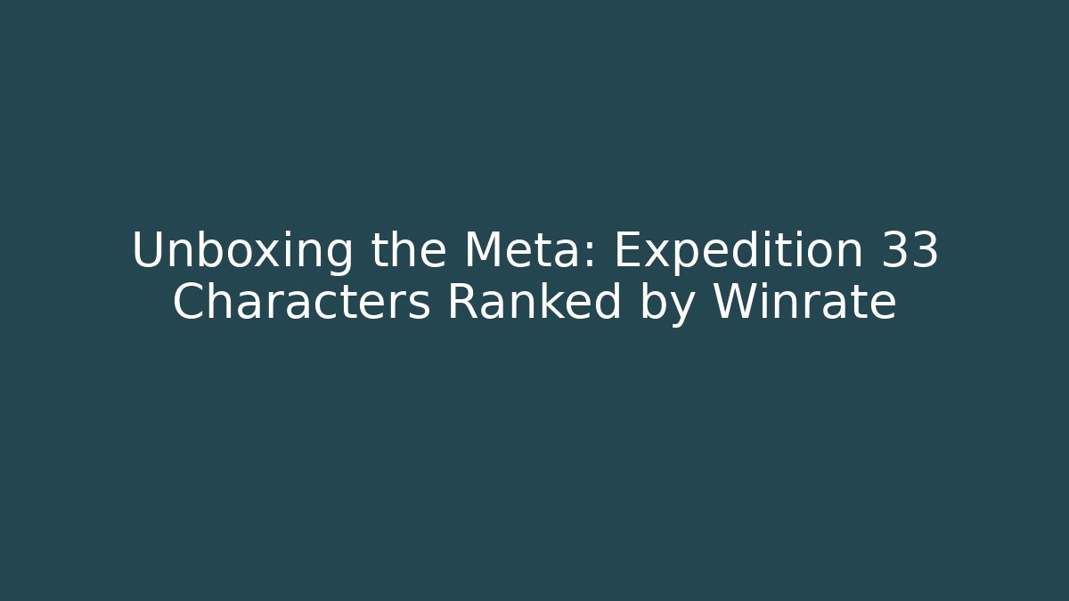 Unboxing the Meta: Expedition 33 Characters Ranked by Winrate
