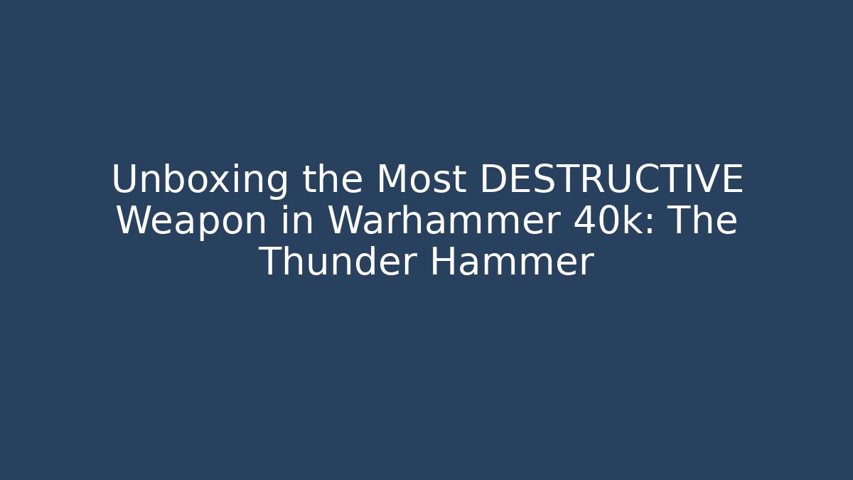 Unboxing the Most DESTRUCTIVE Weapon in Warhammer 40k: The Thunder Hammer