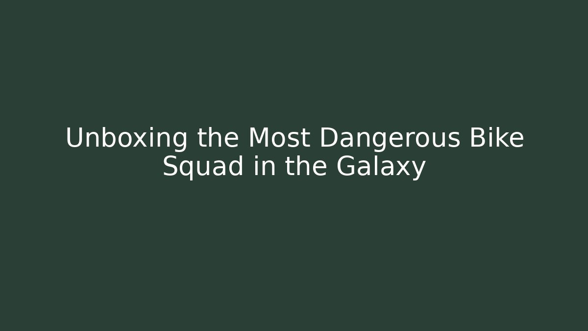 Unboxing the Most Dangerous Bike Squad in the Galaxy