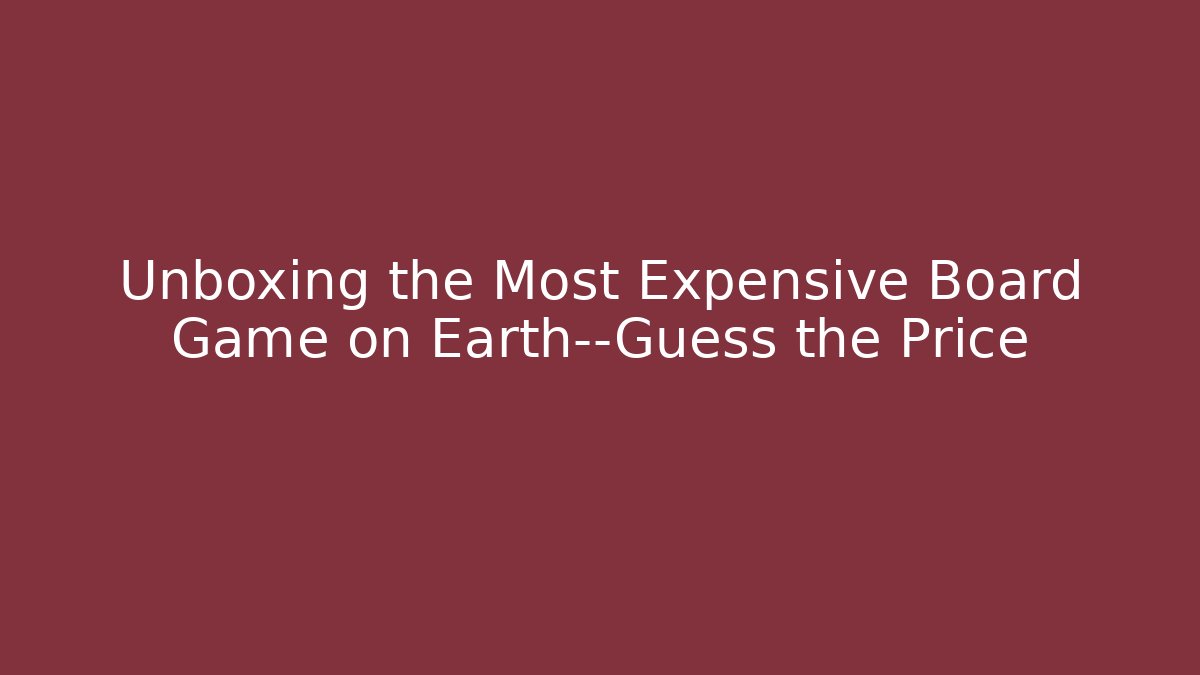 Unboxing the Most Expensive Board Game on Earth—Guess the Price