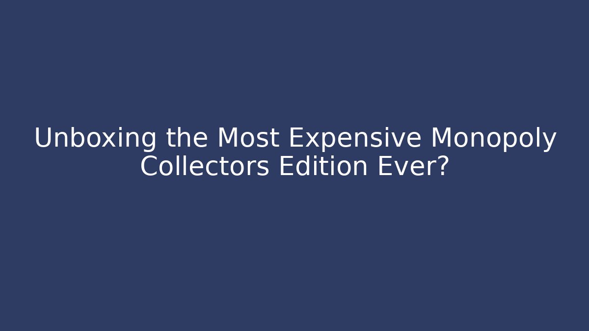 Unboxing the Most Expensive Monopoly Collectors Edition Ever?