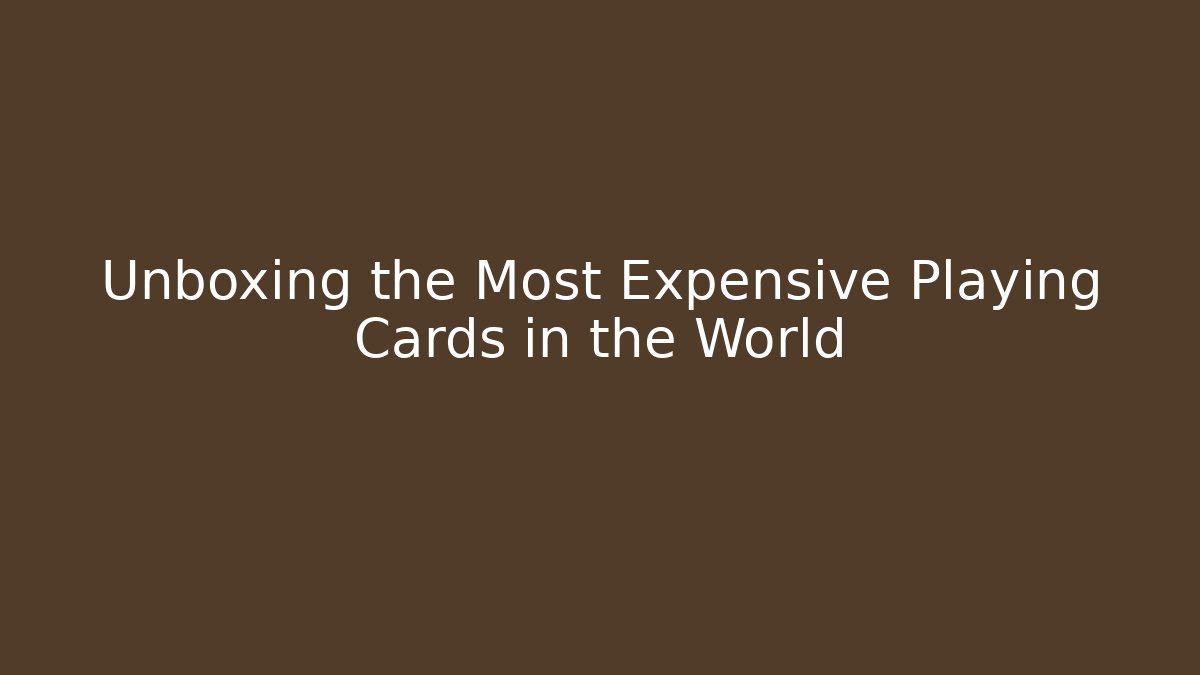 Unboxing the Most Expensive Playing Cards in the World