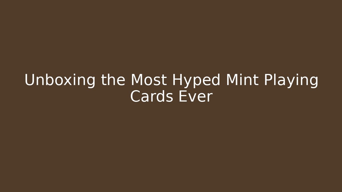 Unboxing the Most Hyped Mint Playing Cards Ever