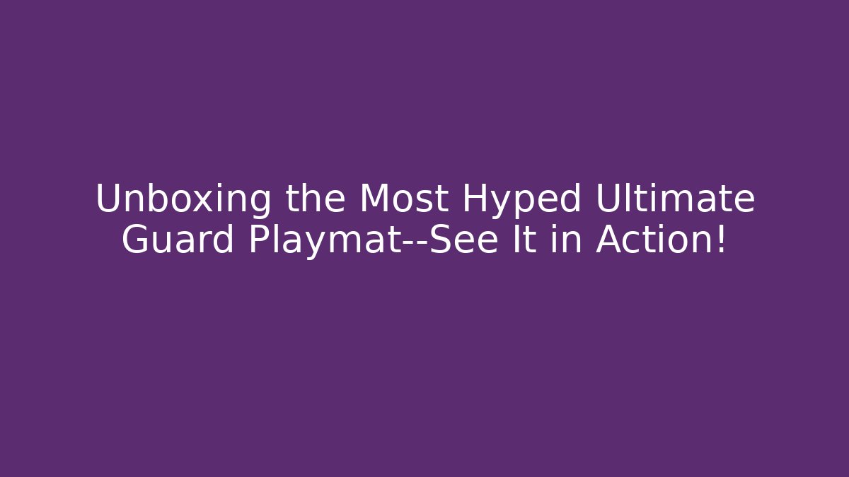 Unboxing the Most Hyped Ultimate Guard Playmat—See It in Action! - Critter Realm