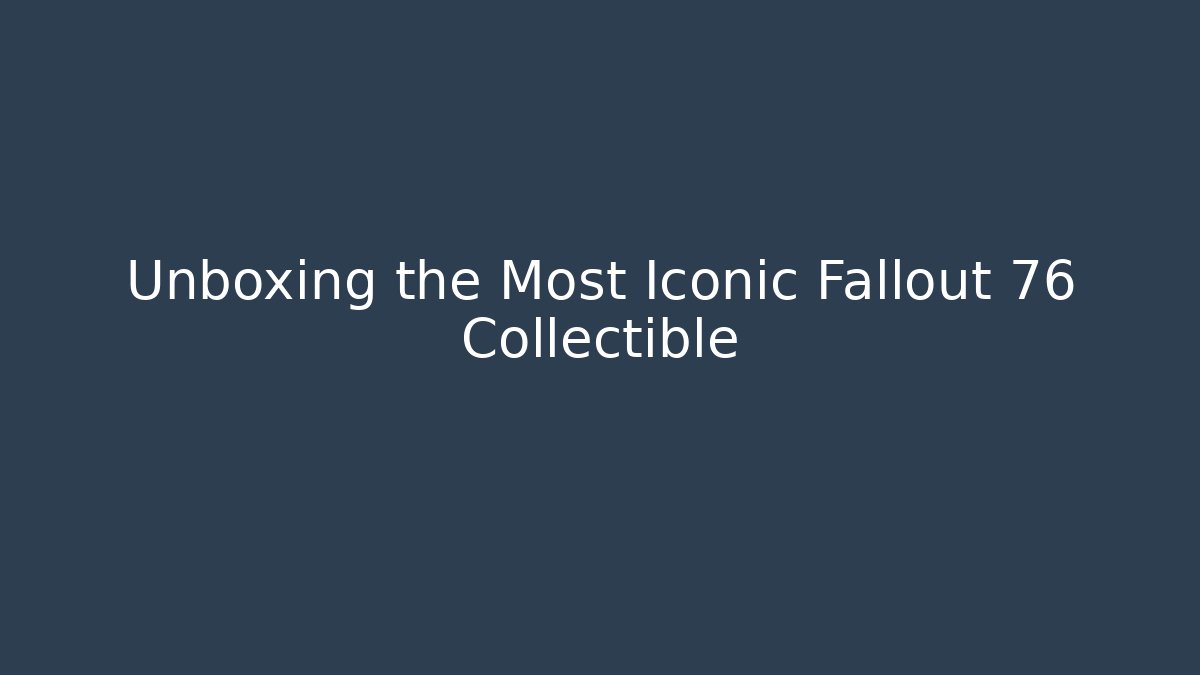 Unboxing the Most Iconic Fallout 76 Collectible