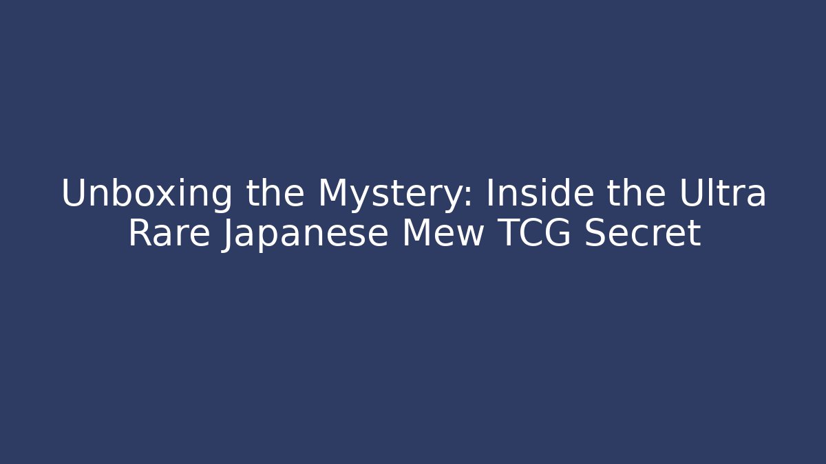 Unboxing the Mystery: Inside the Ultra Rare Japanese Mew TCG Secret