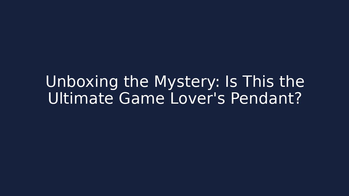 Unboxing the Mystery: Is This the Ultimate Game Lover's Pendant?