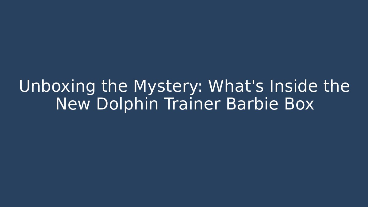 Unboxing the Mystery: What's Inside the New Dolphin Trainer Barbie Box