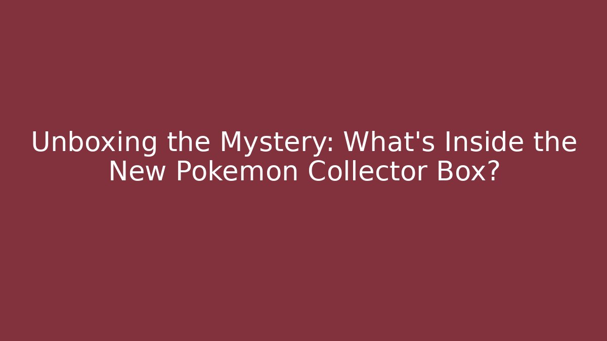 Unboxing the Mystery: What’s Inside the New Pokémon Collector Box?