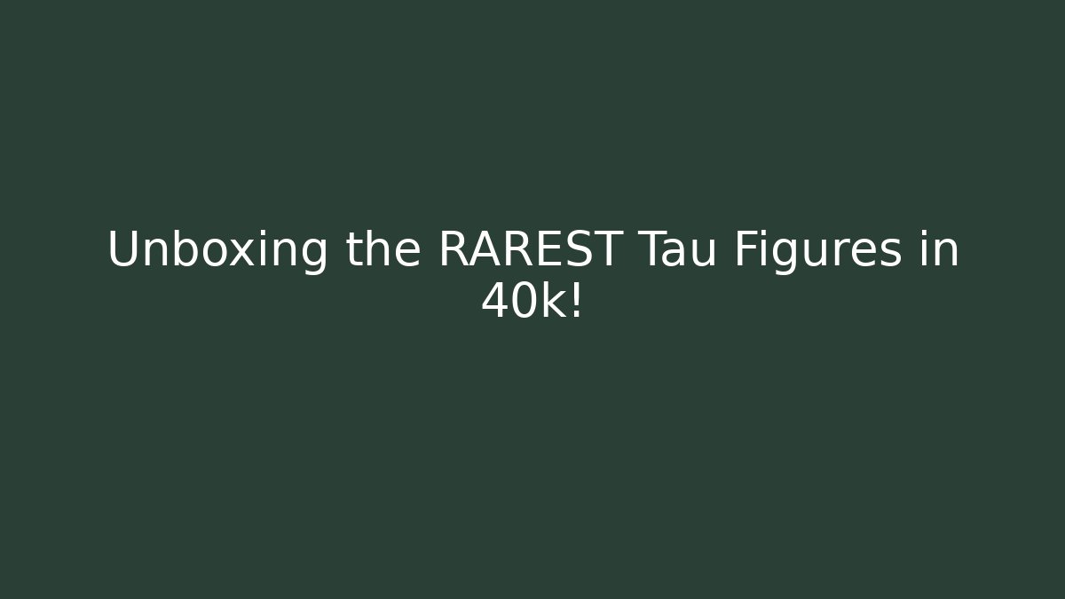 Unboxing the RAREST Tau Figures in 40k!
