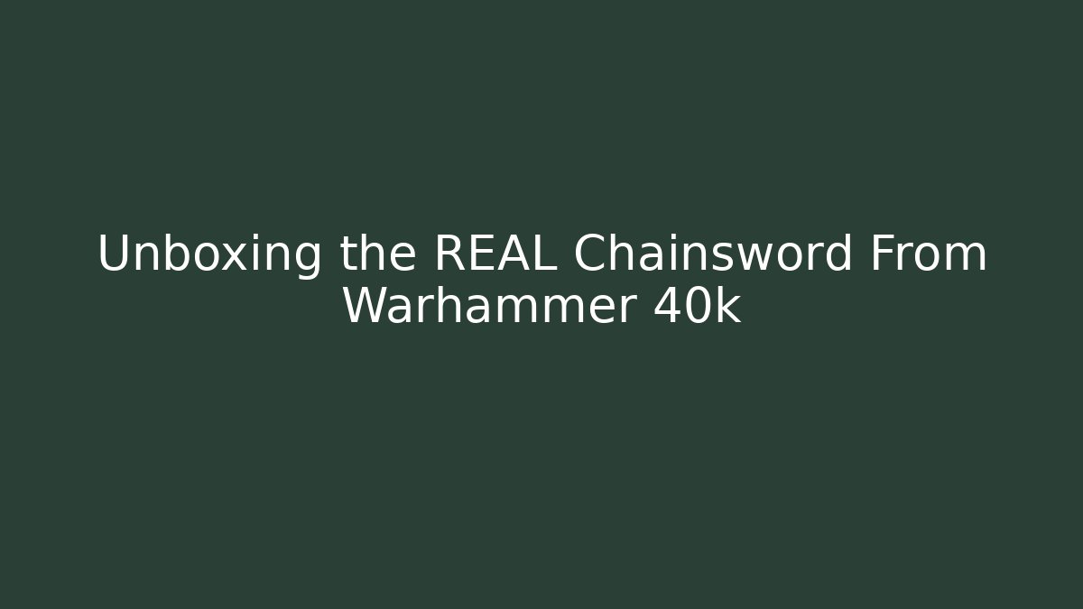 Unboxing the REAL Chainsword From Warhammer 40k