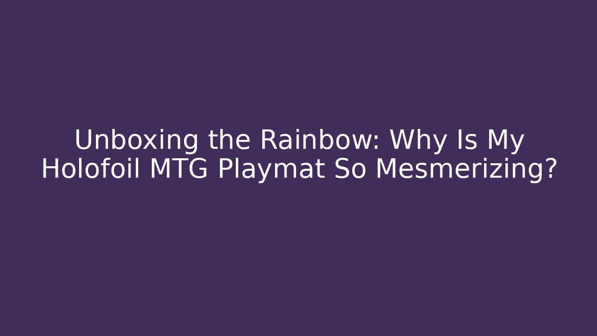 Unboxing the Rainbow: Why Is My Holofoil MTG Playmat So Mesmerizing?