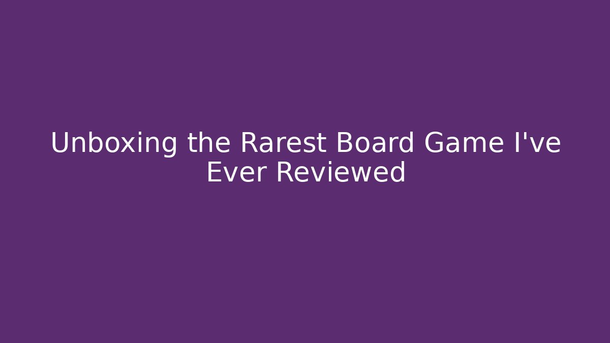 Unboxing the Rarest Board Game I've Ever Reviewed