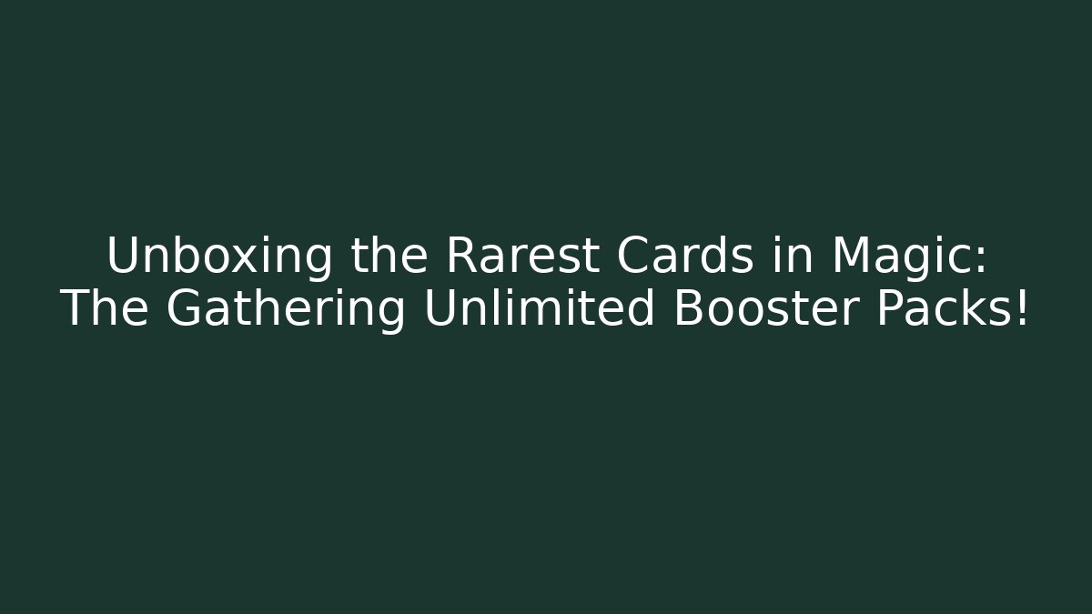 Unboxing the Rarest Cards in Magic: The Gathering Unlimited Booster Packs!