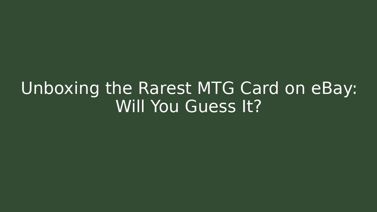 Unboxing the Rarest MTG Card on eBay: Will You Guess It?