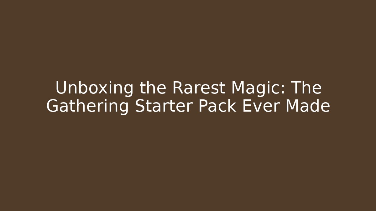 Unboxing the Rarest Magic: The Gathering Starter Pack Ever Made