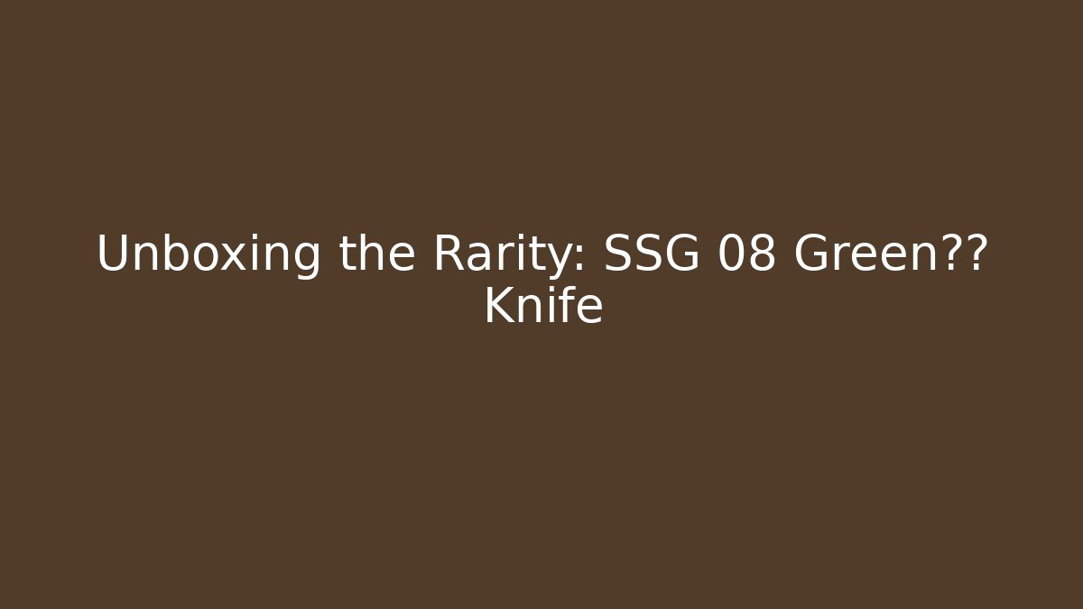 Unboxing the Rarity: SSG 08 Green陶瓷 Knife - Critter Realm