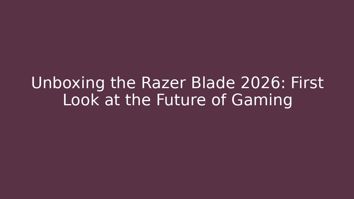 Unboxing the Razer Blade 2026: First Look at the Future of Gaming - Critter Realm