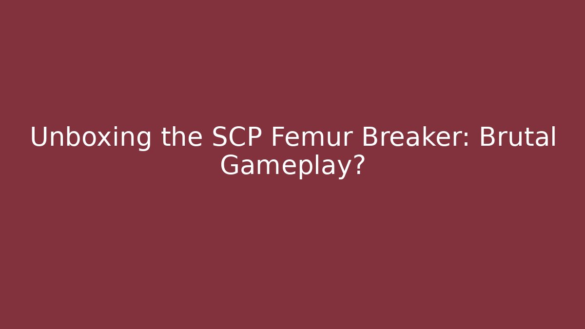 Unboxing the SCP Femur Breaker: Brutal Gameplay?