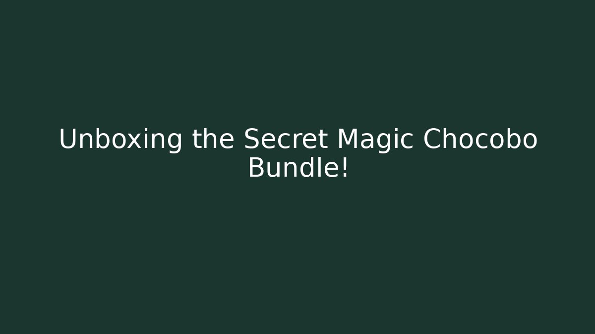 Unboxing the Secret Magic Chocobo Bundle!