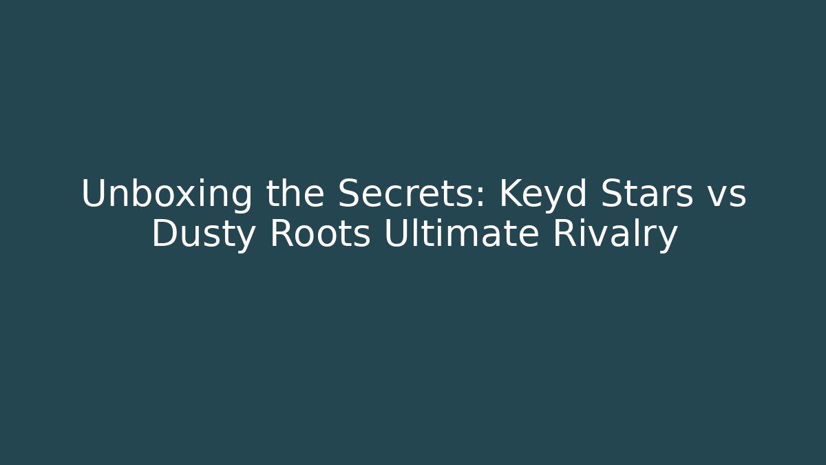 Unboxing the Secrets: Keyd Stars vs Dusty Roots Ultimate Rivalry