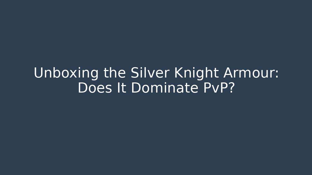 Unboxing the Silver Knight Armour: Does It Dominate PvP?