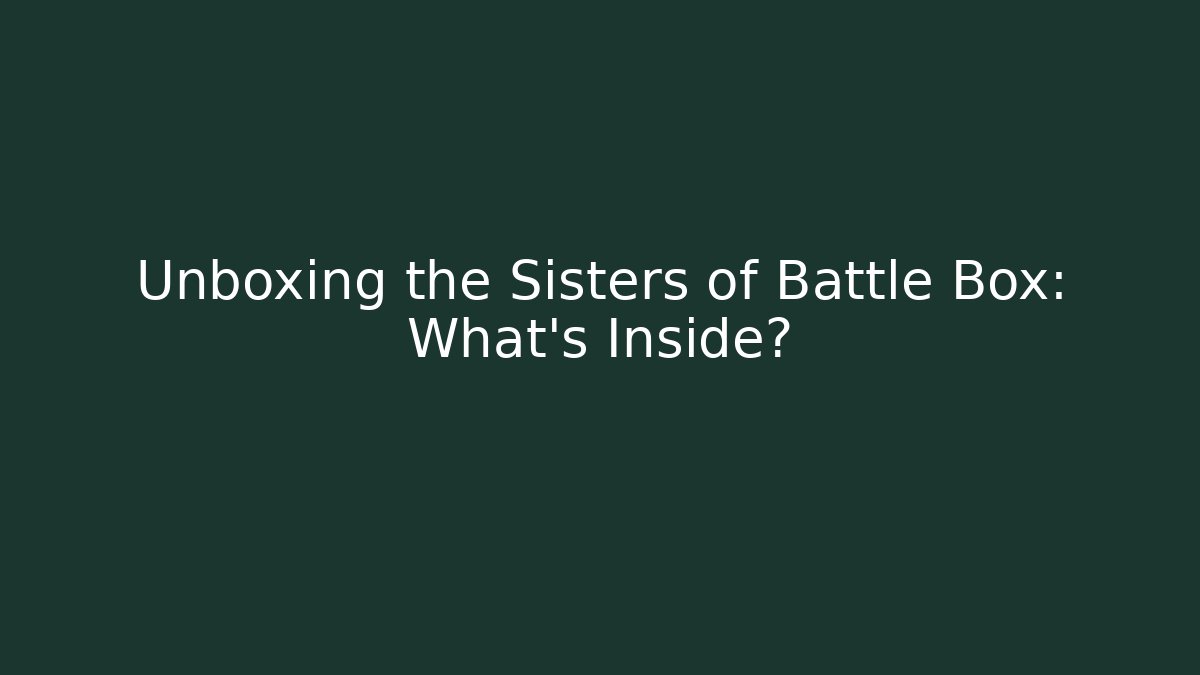 Unboxing the Sisters of Battle Box: What's Inside?