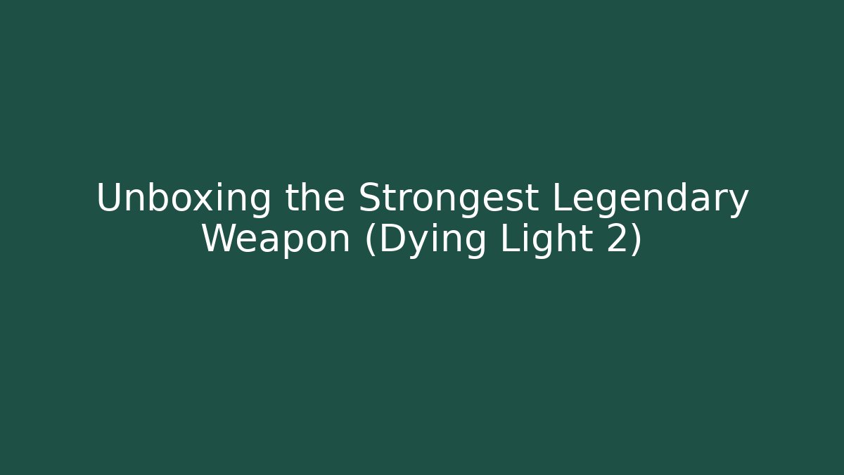 Unboxing the Strongest Legendary Weapon (Dying Light 2)
