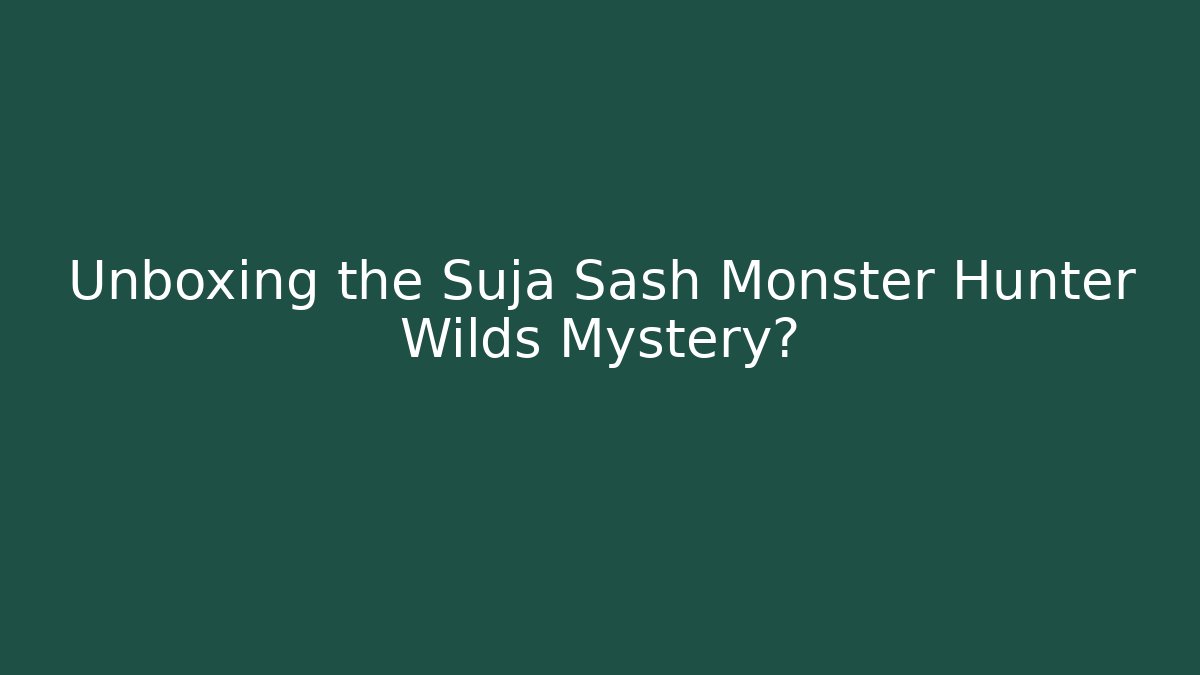 Unboxing the Suja Sash Monster Hunter Wilds Mystery?