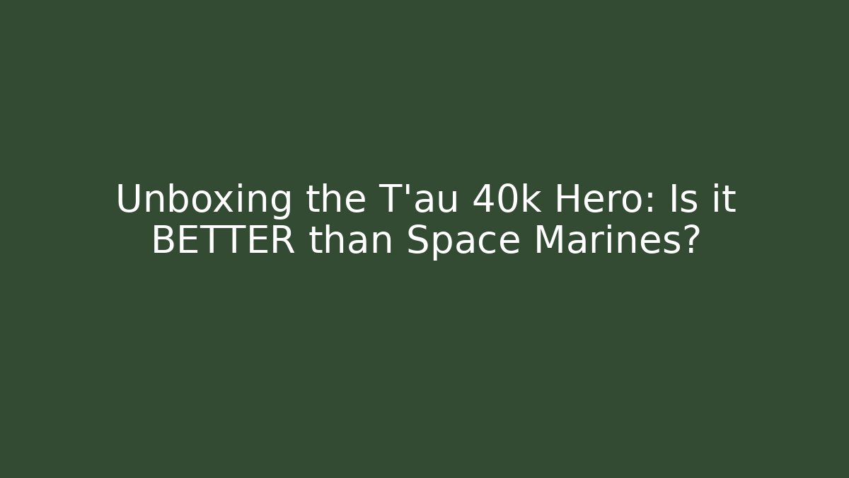 Unboxing the T'au 40k Hero: Is it BETTER than Space Marines?