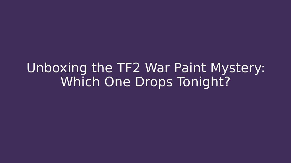 Unboxing the TF2 War Paint Mystery: Which One Drops Tonight?