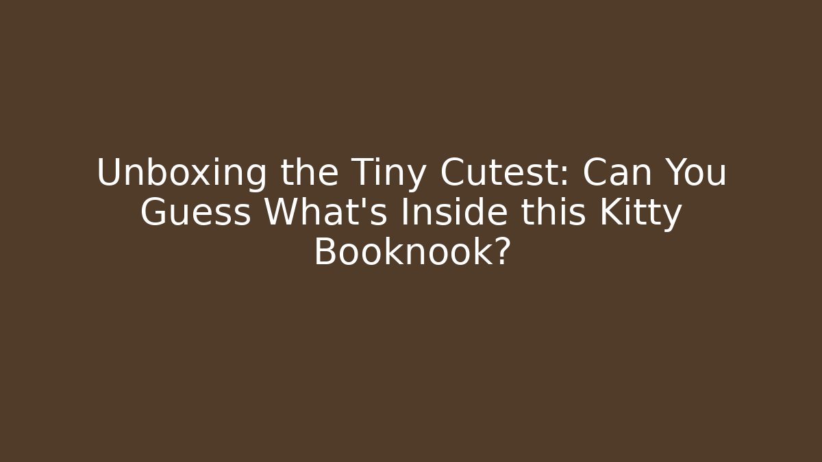 Unboxing the Tiny Cutest: Can You Guess What’s Inside this Kitty Booknook?