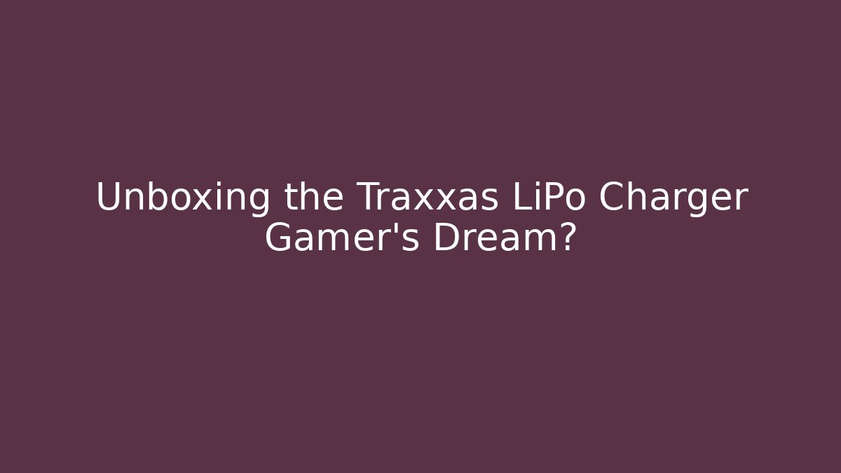 Unboxing the Traxxas LiPo Charger Gamer's Dream?