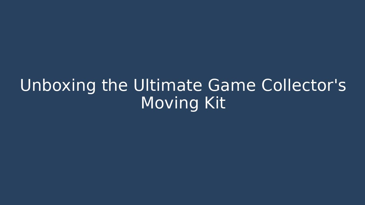 Unboxing the Ultimate Game Collector's Moving Kit