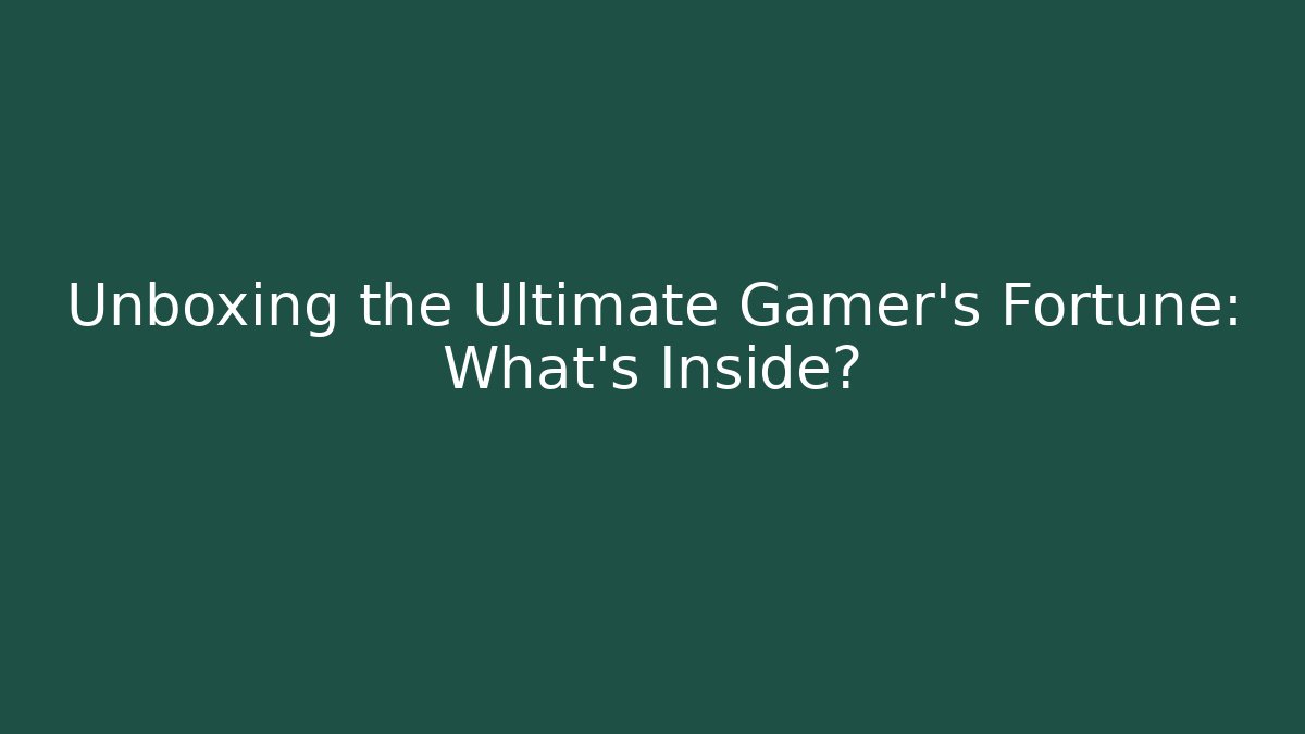Unboxing the Ultimate Gamer’s Fortune: What’s Inside?