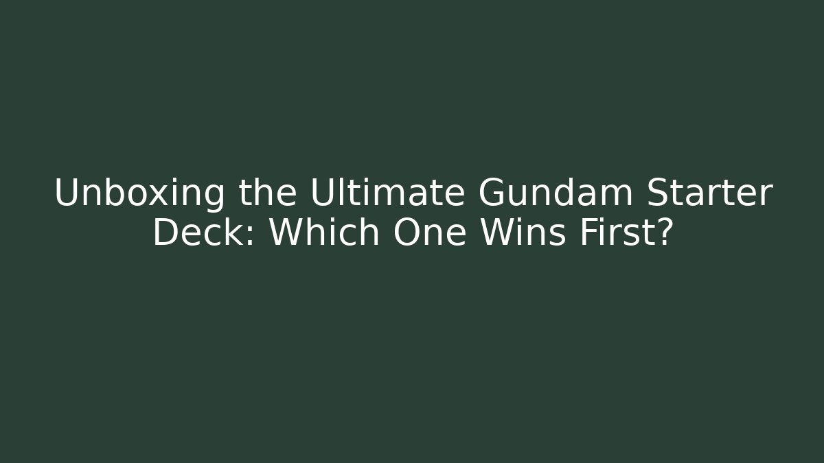 Unboxing the Ultimate Gundam Starter Deck: Which One Wins First?