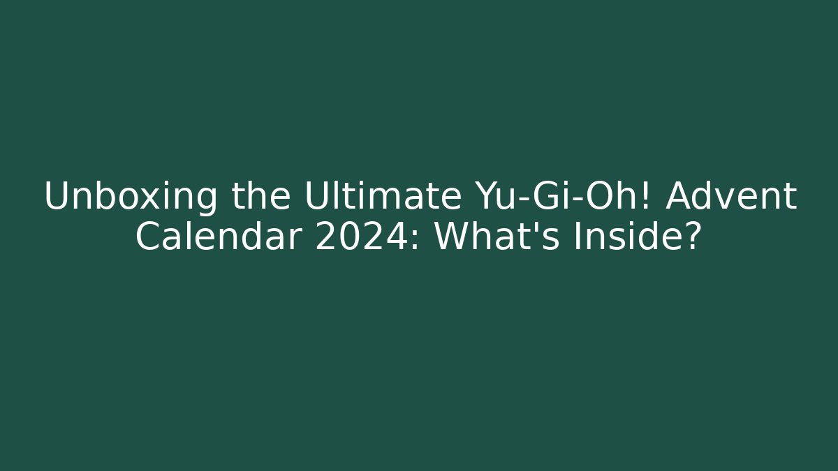 Unboxing the Ultimate Yu-Gi-Oh! Advent Calendar 2024: What's Inside?