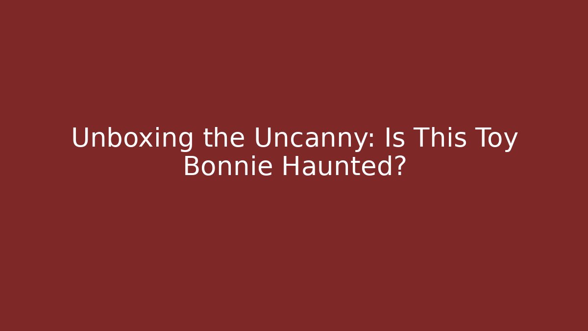Unboxing the Uncanny: Is This Toy Bonnie Haunted?