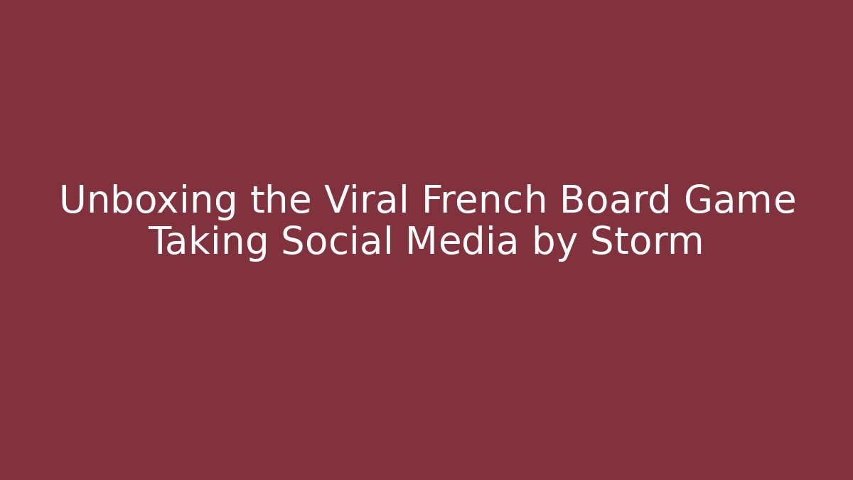 Unboxing the Viral French Board Game Taking Social Media by Storm