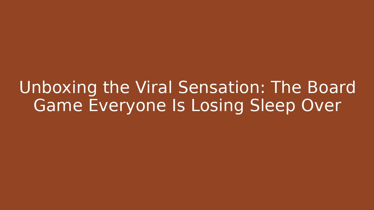 Unboxing the Viral Sensation: The Board Game Everyone Is Losing Sleep Over