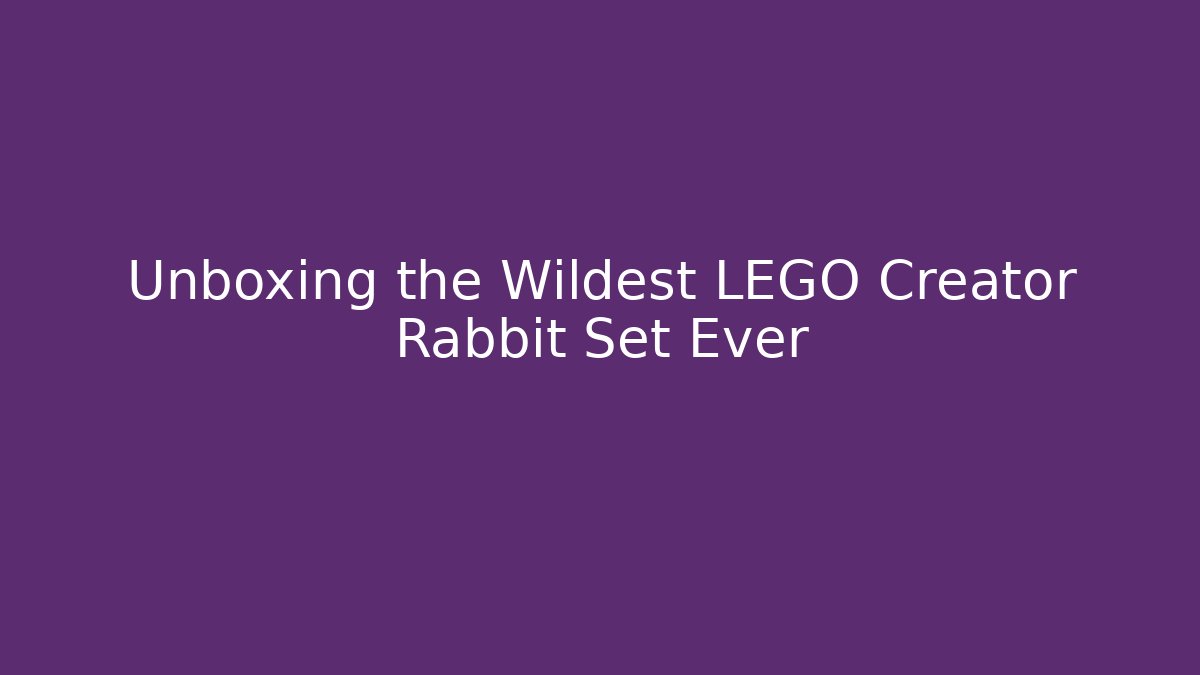 Unboxing the Wildest LEGO Creator Rabbit Set Ever
