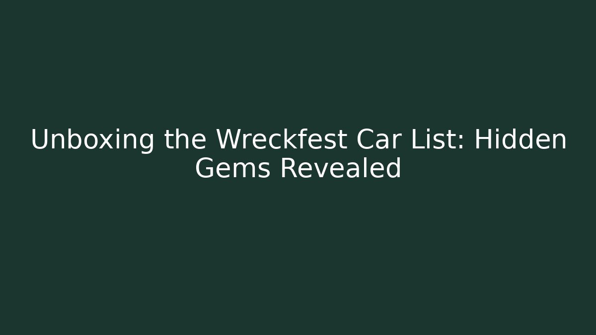 Unboxing the Wreckfest Car List: Hidden Gems Revealed