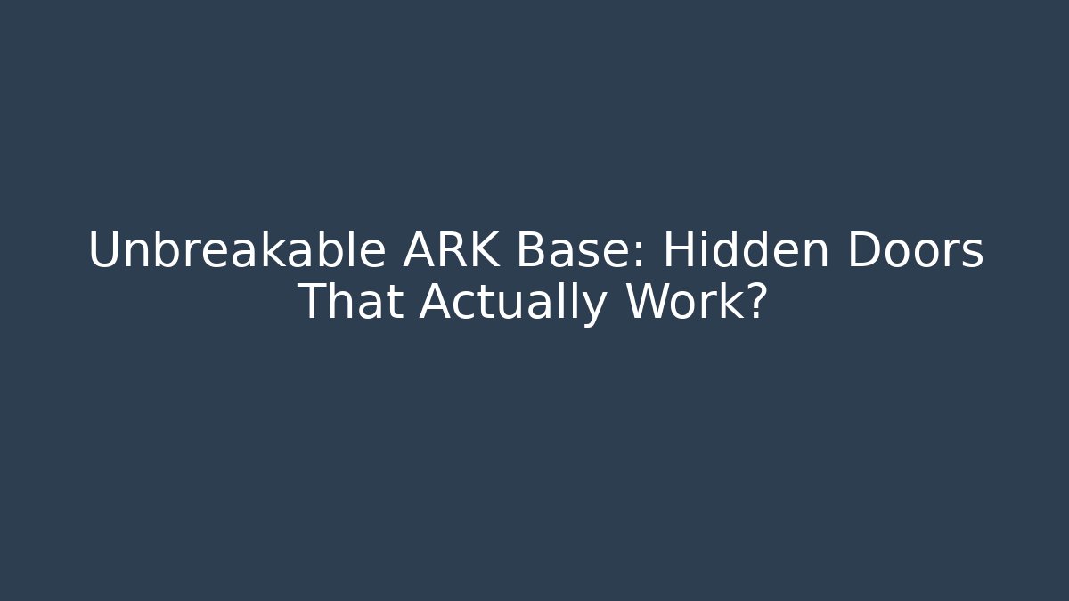 Unbreakable ARK Base: Hidden Doors That Actually Work?