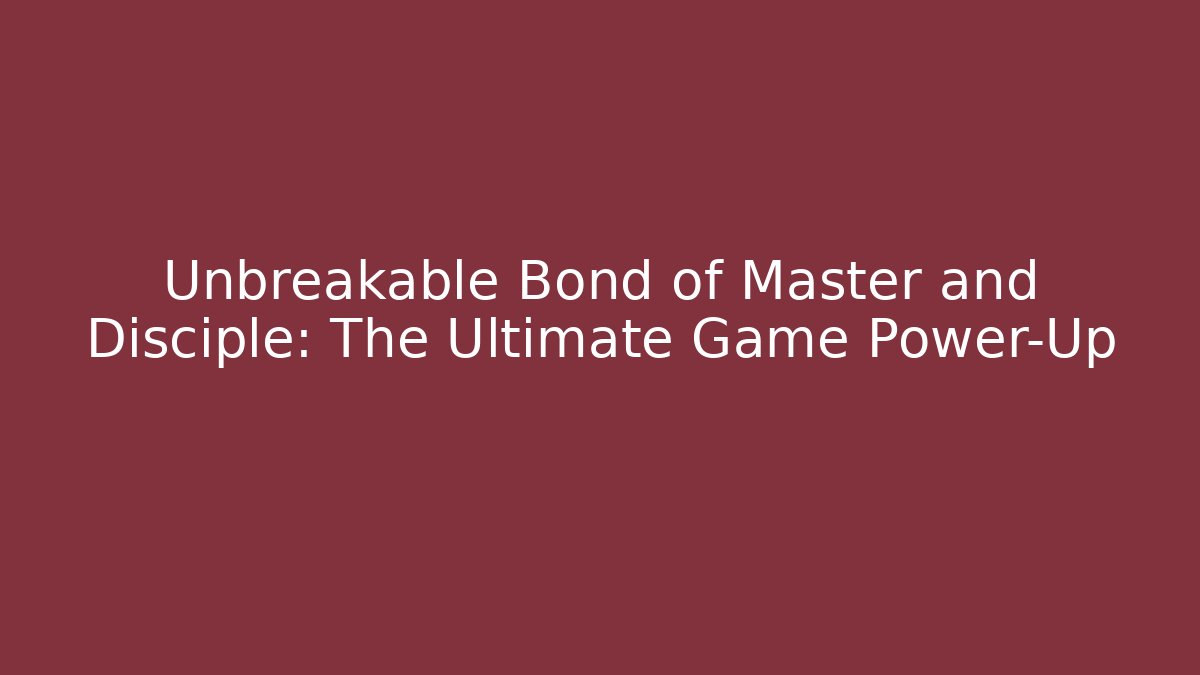 Unbreakable Bond of Master and Disciple: The Ultimate Game Power-Up