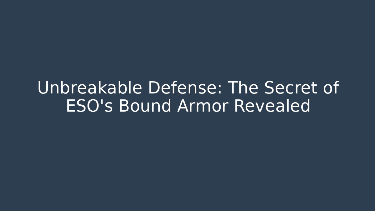 Unbreakable Defense: The Secret of ESO's Bound Armor Revealed