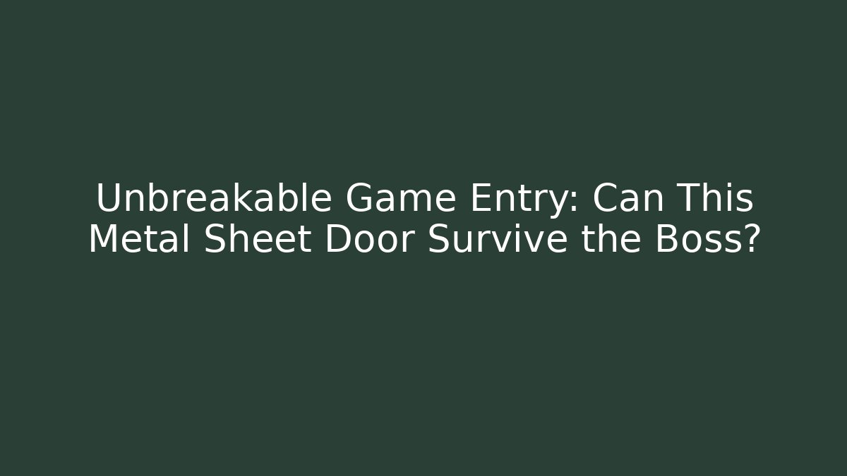 Unbreakable Game Entry: Can This Metal Sheet Door Survive the Boss?