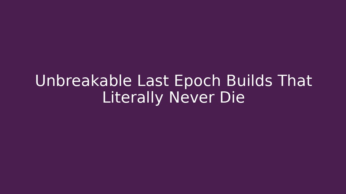 Unbreakable Last Epoch Builds That Literally Never Die