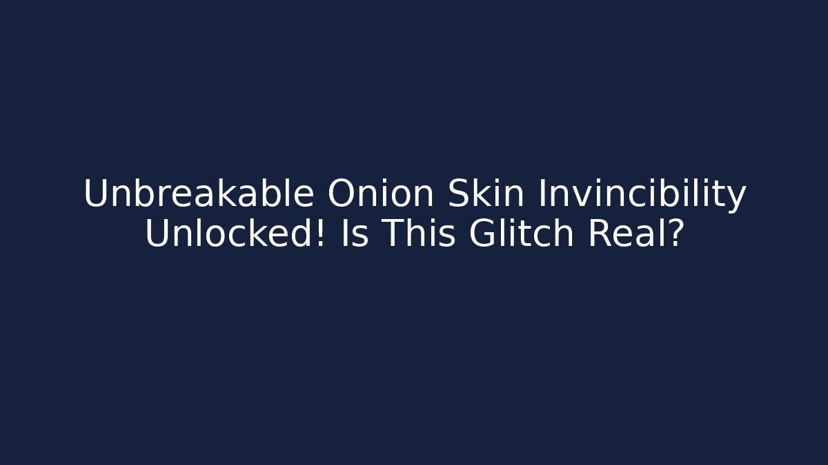 Unbreakable Onion Skin Invincibility Unlocked! Is This Glitch Real?